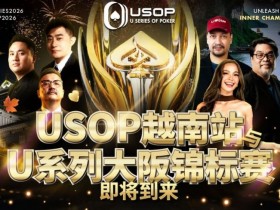 【WPT扑克】USOP越南站与USC大阪系列赛定档!三大赛事重磅来袭