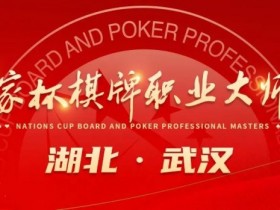【WPT扑克】九省通衢,英雄之地—武汉—第十届国家杯棋牌职业大师赛武汉站