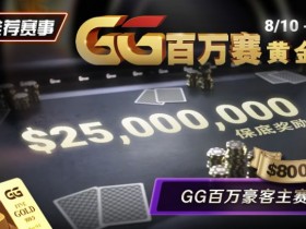 【WPT扑克】推荐赛事:8/10 – 8/19GG百万赛黄金周 最顶级的豪客系列赛保底奖励25000000