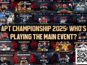 【WPT扑克】2025APT冠军赛汇聚各路豪杰!全明星阵容齐亮相!