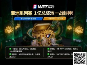 【WPT扑克】WPT亚洲赛来了,保底1亿!马年封神之战,解锁你的扑克传奇